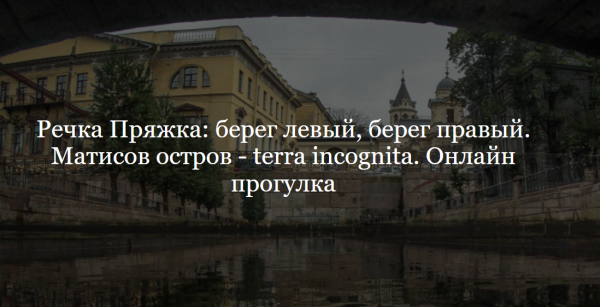 Речка Пряжка: берег левый, берег правый. Матисов остров - terra incognita. Онлайн экскурсия [Наталия Цендровская]