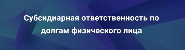 [Цивилистика] Субсидиарная ответственность по долгам физического лица [Андрей Егоров, Михаил Котов]