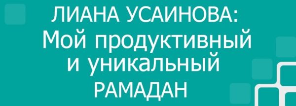 Мой продуктивный и уникальный Рамадан [Лиана Усаинова]