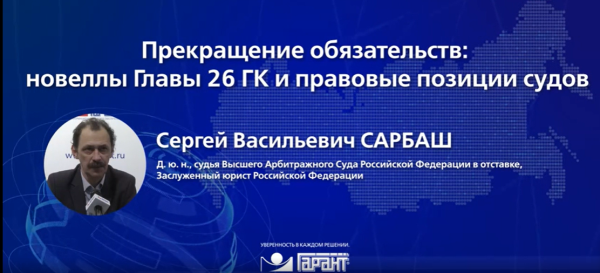 [Гарант] Прекращение обязательств: новеллы Главы 26 ГК и правовые позиции судов 2019 [Сергей Сарбаш]