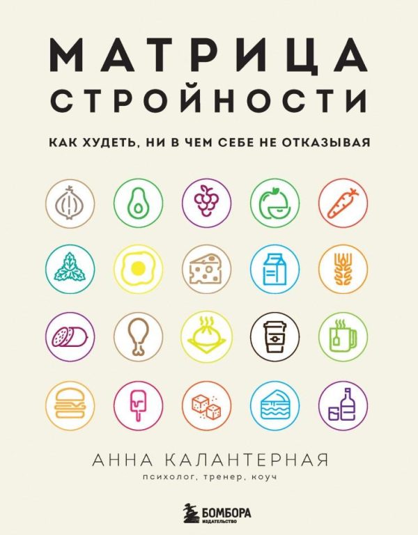 Матрица стройности. Как худеть, ни в чем себе не отказывая [Анна Калантерная]