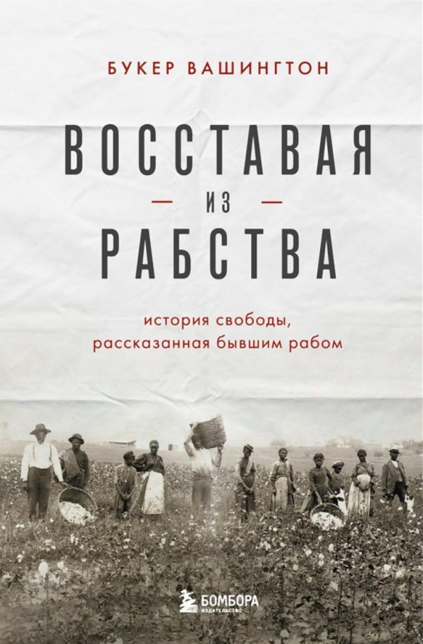 Восставая из рабства. История свободы, рассказанная бывшим рабом [Букер Вашингтон]