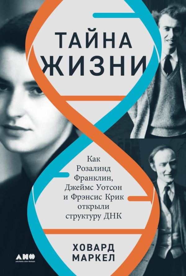 Тайна жизни: Как Розалинд Франклин, Джеймс Уотсон и Фрэнсис Крик открыли структуру ДНК [Ховард Маркел]