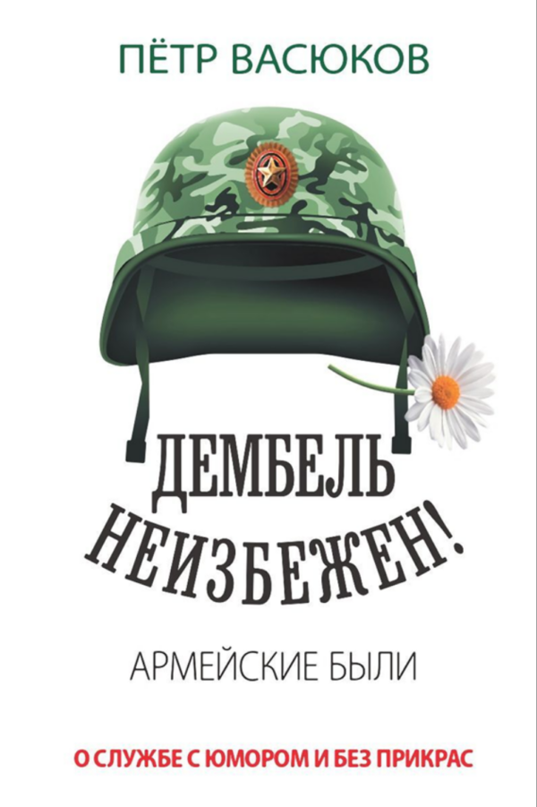 Дембель неизбежен! Армейские были. О службе с юмором и без прикрас [Петр Васюков]