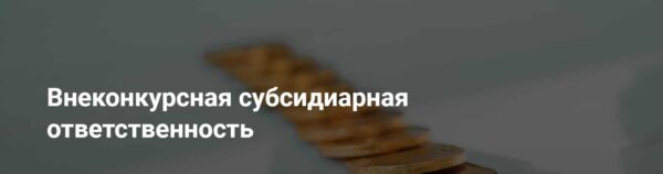 [Цивилистика] Внеконкурсная субсидиарная ответственность [Александр Робакидзе, Станислав Медик]