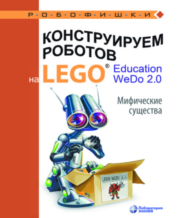 Конструируем роботов на LEGO Education WeDo 2.0. Мифические существа [Ольга Лифанова]