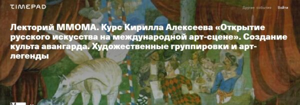 [ММОМА] Создание культа авангарда. Художественные группировки и арт-легенды. Лекция 3 [Кирилл Алексеев]