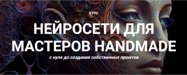 Нейросети для мастеров Handmade с нуля до создания собственных промтов. Тариф База [Галина Шевченко]