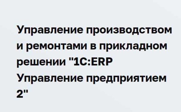 Управление производством и ремонтами в прикладном решении 1С:ERP Управление предприятием 2 [Ольга Найдикова, Дмитрий Гончаров]